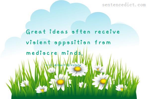 Good sentence's beautiful picture_Great ideas often receive violent opposition from mediocre minds.