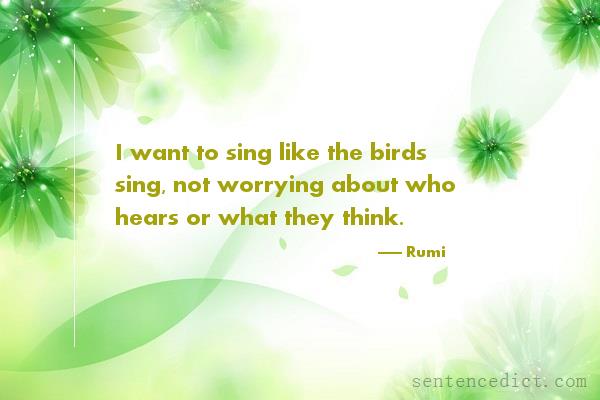 Good sentence's beautiful picture_I want to sing like the birds sing, not worrying about who hears or what they think.