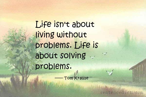 Good sentence's beautiful picture_Life isn't about living without problems. Life is about solving problems.