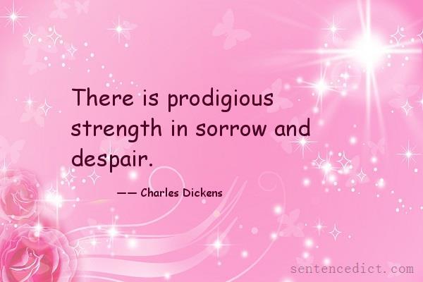 Good sentence's beautiful picture_There is prodigious strength in sorrow and despair.