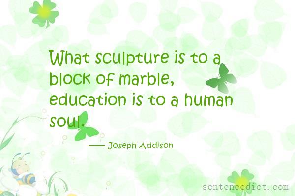 Good sentence's beautiful picture_What sculpture is to a block of marble, education is to a human soul.