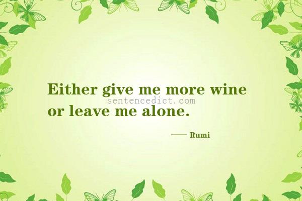 Good sentence's beautiful picture_Either give me more wine or leave me alone.