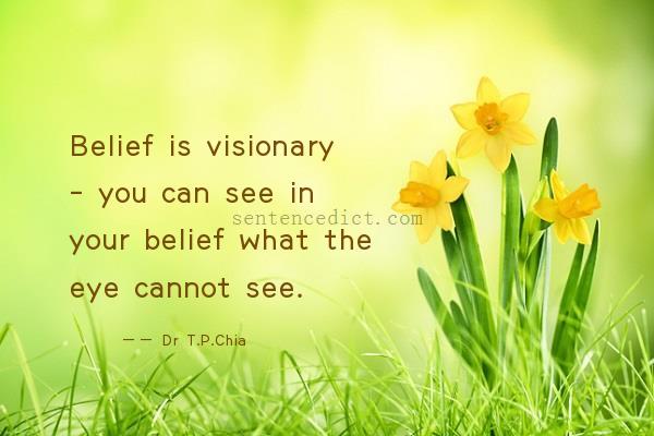 Good sentence's beautiful picture_Belief is visionary - you can see in your belief what the eye cannot see.