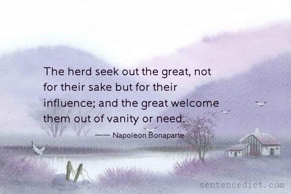 Good sentence's beautiful picture_The herd seek out the great, not for their sake but for their influence; and the great welcome them out of vanity or need.