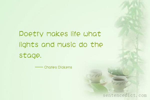 Good sentence's beautiful picture_Poetry makes life what lights and music do the stage.