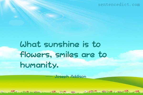 Good sentence's beautiful picture_What sunshine is to flowers, smiles are to humanity.