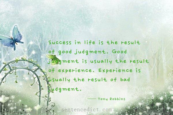 Good sentence's beautiful picture_Success in life is the result of good judgment. Good judgment is usually the result of experience. Experience is usually the result of bad judgment.