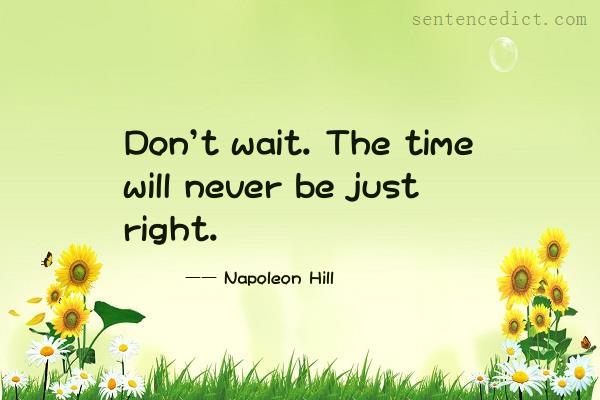 Good sentence's beautiful picture_Don't wait. The time will never be just right.