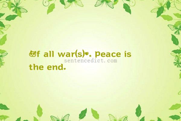 Good sentence's beautiful picture_Of all war(s), peace is the end.