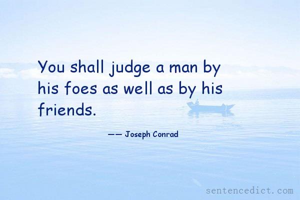 Good sentence's beautiful picture_You shall judge a man by his foes as well as by his friends.
