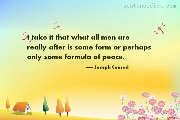 Good sentence's beautiful picture_I take it that what all men are really after is some form or perhaps only some formula of peace.