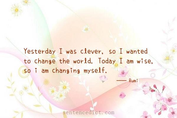 Good sentence's beautiful picture_Yesterday I was clever, so I wanted to change the world. Today I am wise, so i am changing myself.