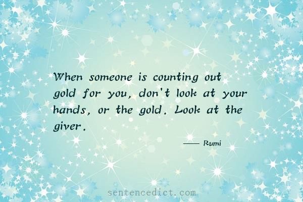 Good sentence's beautiful picture_When someone is counting out gold for you, don't look at your hands, or the gold. Look at the giver.