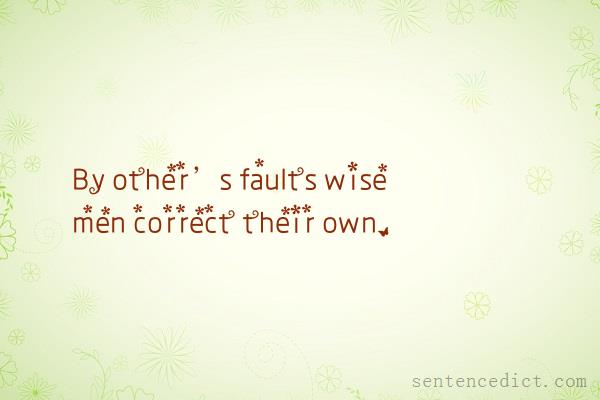 Good sentence's beautiful picture_By other’s faults wise men correct their own.