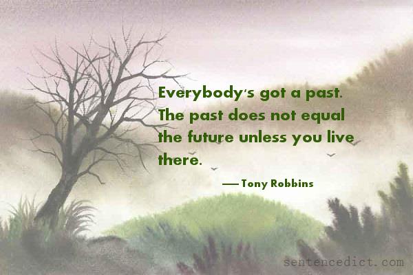 Good sentence's beautiful picture_Everybody's got a past. The past does not equal the future unless you live there.