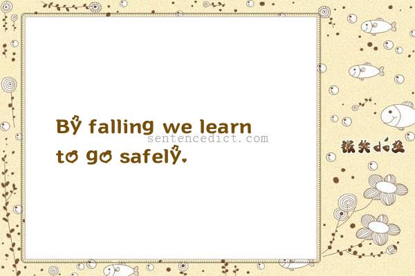 Good sentence's beautiful picture_By falling we learn to go safely.