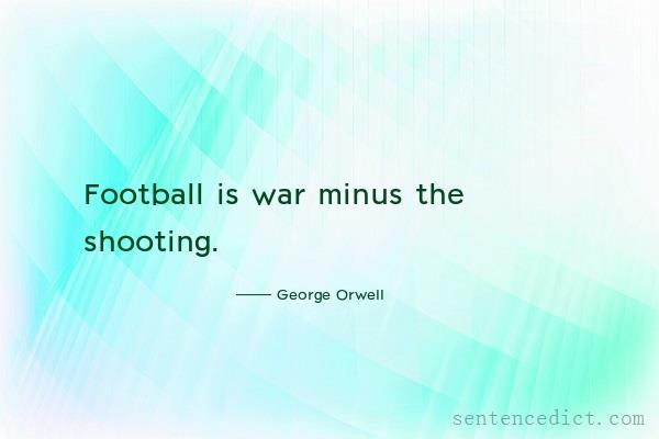 Good sentence's beautiful picture_Football is war minus the shooting.