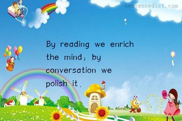 Good sentence's beautiful picture_By reading we enrich the mind; by conversation we polish it.