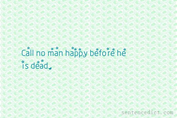 Good sentence's beautiful picture_Call no man happy before he is dead.