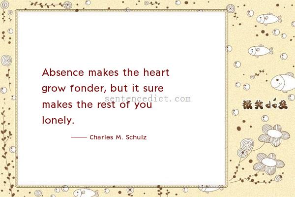 Good sentence's beautiful picture_Absence makes the heart grow fonder, but it sure makes the rest of you lonely.