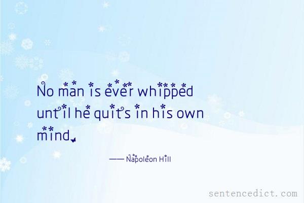 Good sentence's beautiful picture_No man is ever whipped until he quits in his own mind.
