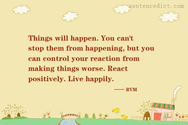 Good sentence's beautiful picture_Things will happen. You can't stop them from happening, but you can control your reaction from making things worse. React positively. Live happily.