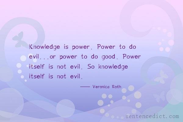Good sentence's beautiful picture_Knowledge is power. Power to do evil...or power to do good. Power itself is not evil. So knowledge itself is not evil.
