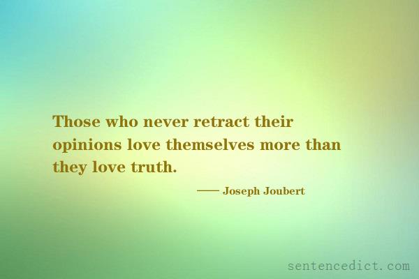 Good sentence's beautiful picture_Those who never retract their opinions love themselves more than they love truth.