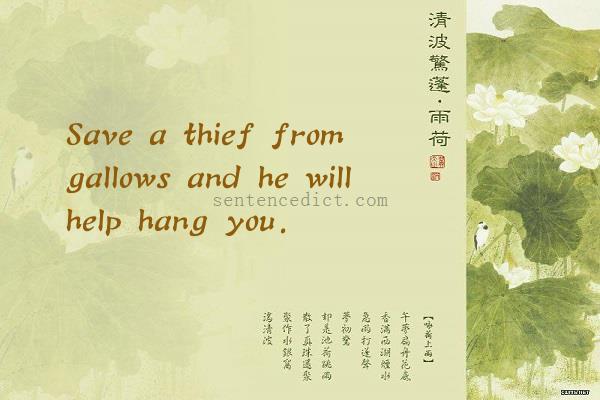 Good sentence's beautiful picture_Save a thief from gallows and he will help hang you.