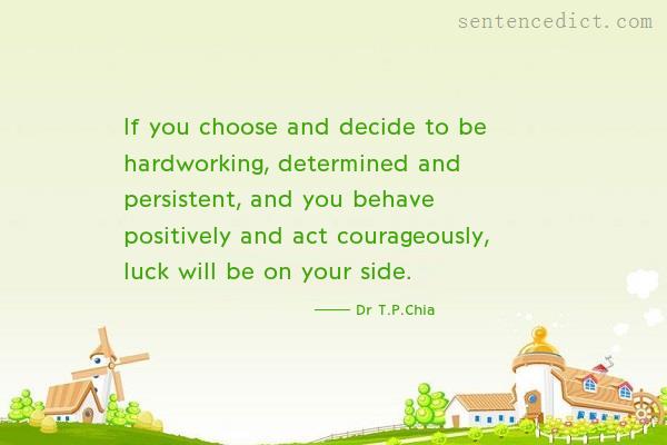 Good sentence's beautiful picture_If you choose and decide to be hardworking, determined and persistent, and you behave positively and act courageously, luck will be on your side.