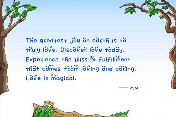 Good sentence's beautiful picture_The greatest joy on earth is to truly love. Discover love today. Experience the bliss & fulfillment that comes from loving and caring. Love is magical.