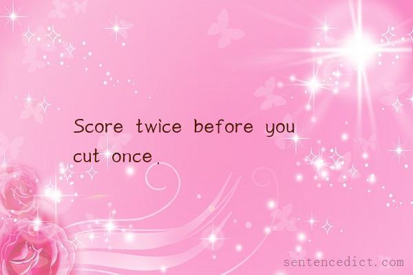 Good sentence's beautiful picture_Score twice before you cut once.