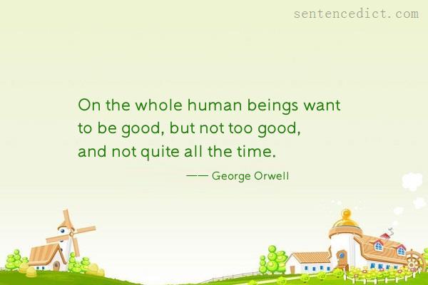 Good sentence's beautiful picture_On the whole human beings want to be good, but not too good, and not quite all the time.