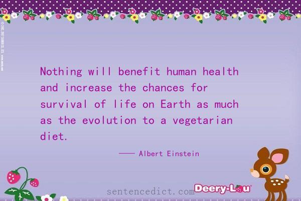Good sentence's beautiful picture_Nothing will benefit human health and increase the chances for survival of life on Earth as much as the evolution to a vegetarian diet.