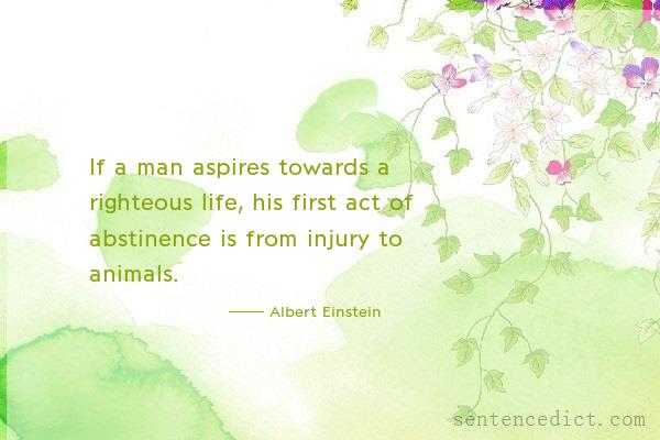 Good sentence's beautiful picture_If a man aspires towards a righteous life, his first act of abstinence is from injury to animals.
