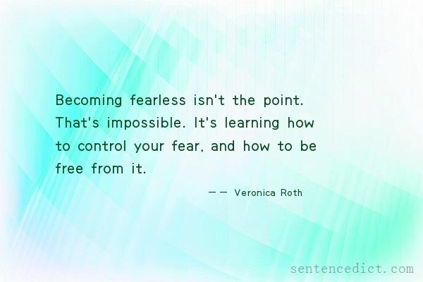 Good sentence's beautiful picture_Becoming fearless isn't the point. That's impossible. It's learning how to control your fear, and how to be free from it.