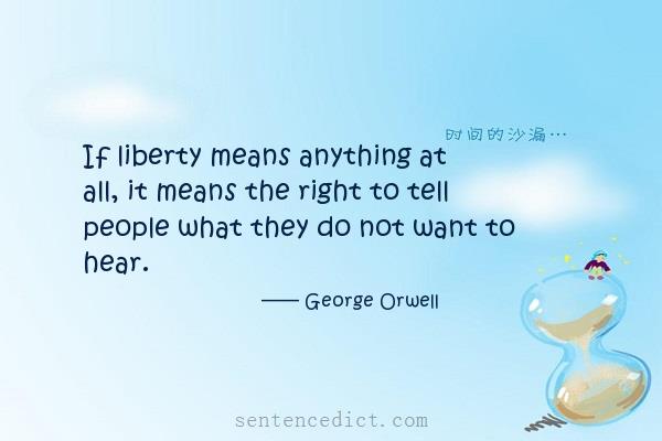 Good sentence's beautiful picture_If liberty means anything at all, it means the right to tell people what they do not want to hear.