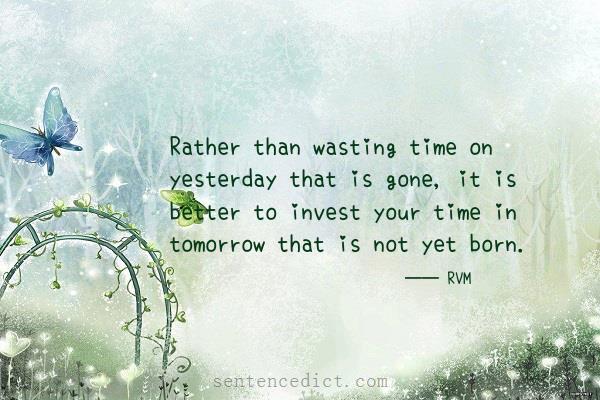 Good sentence's beautiful picture_Rather than wasting time on yesterday that is gone, it is better to invest your time in tomorrow that is not yet born.