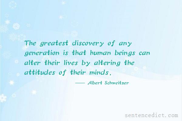 Good sentence's beautiful picture_The greatest discovery of any generation is that human beings can alter their lives by altering the attitudes of their minds.
