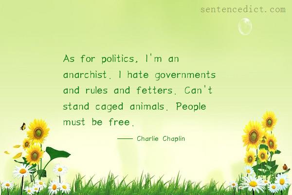 Good sentence's beautiful picture_As for politics, I'm an anarchist. I hate governments and rules and fetters. Can't stand caged animals. People must be free.