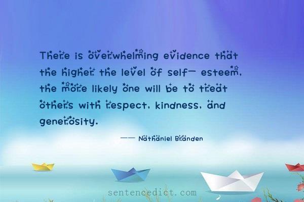 Good sentence's beautiful picture_There is overwhelming evidence that the higher the level of self- esteem, the more likely one will be to treat others with respect, kindness, and generosity.