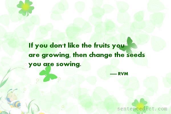 Good sentence's beautiful picture_If you don't like the fruits you are growing, then change the seeds you are sowing.