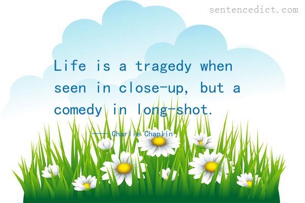 Good sentence's beautiful picture_Life is a tragedy when seen in close-up, but a comedy in long-shot.