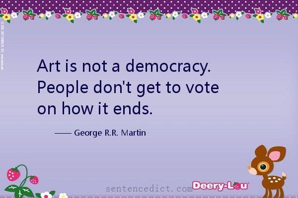 Good sentence's beautiful picture_Art is not a democracy. People don't get to vote on how it ends.