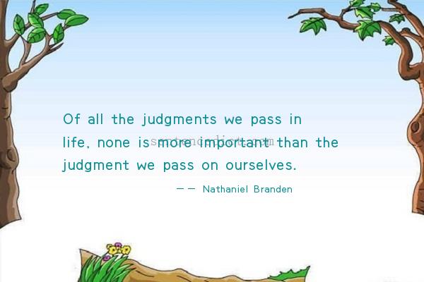 Good sentence's beautiful picture_Of all the judgments we pass in life, none is more important than the judgment we pass on ourselves.