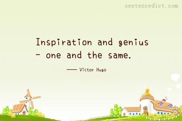 Good sentence's beautiful picture_Inspiration and genius - one and the same.