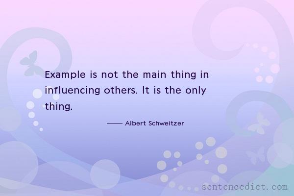 Good sentence's beautiful picture_Example is not the main thing in influencing others. It is the only thing.