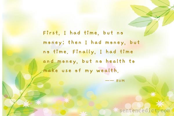 Good sentence's beautiful picture_First, I had time, but no money; then I had money, but no time. Finally, I had time and money, but no health to make use of my wealth.