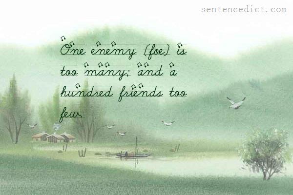Good sentence's beautiful picture_One enemy [foe] is too many; and a hundred friends too few.