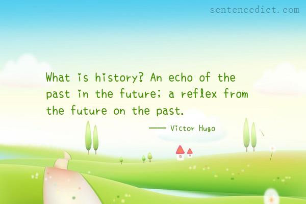 Good sentence's beautiful picture_What is history? An echo of the past in the future; a reflex from the future on the past.